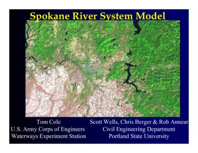 Spokane River System Model  Tom Cole Scott Wells, Chris Berger & Rob Annear U.S. Army Corps of Engineers Civil Engineering Department