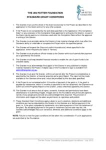 THE IAN POTTER FOUNDATION STANDARD GRANT CONDITIONS 1. The Grantee must use the whole of the Grant exclusively for the Project as described in the application for the Grant and not for any other purpose. 2. If the Projec