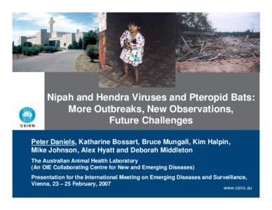 Nipah and Hendra Viruses and Pteropid Bats: More Outbreaks, New Observations, Future Challenges Peter Daniels, Katharine Bossart, Bruce Mungall, Kim Halpin, Mike Johnson, Alex Hyatt and Deborah Middleton The Australian A