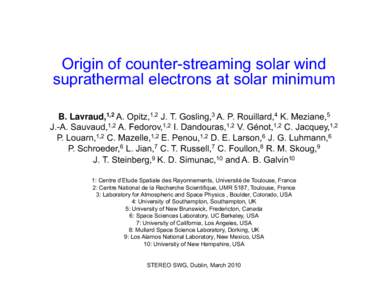 Origin of counter-streaming solar wind suprathermal electrons at solar minimum B. Lavraud,1,2 A. Opitz,1,2 J. T. Gosling,3 A. P. Rouillard,4 K. Meziane,5 J.-A. Sauvaud,1,2 A. Fedorov,1,2 I. Dandouras,1,2 V. Génot,1,2 C.