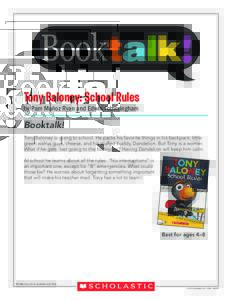 Tony Baloney: School Rules by Pam Muñoz Ryan and Edwin Fotheringham Booktalk! Tony Baloney is going to school. He packs his favorite things in his backpack: little green walrus guys, cheese, and his stuffed buddy, Dande