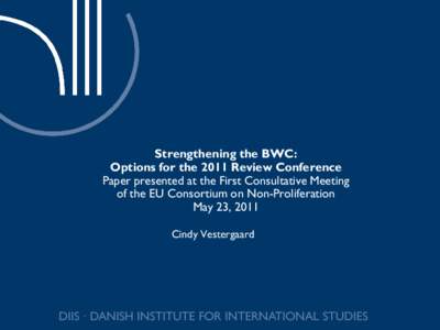 Strengthening the BWC: Options for the 2011 Review Conference Paper presented at the First Consultative Meeting  of the EU Consortium on Non-Proliferation May 23, 2011