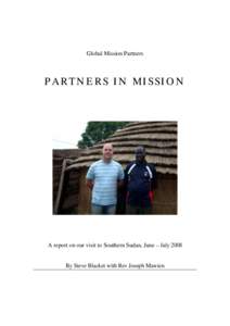 Global Mission Partners  P AR T N E R S I N MI SSI O N A report on our visit to Southern Sudan, June July 2008 By Steve Blacket with Rev Joseph Mawien