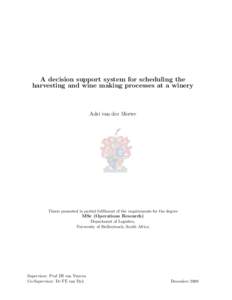 A decision support system for scheduling the harvesting and wine making processes at a winery Adri van der Merwe  Thesis presented in partial fulfilment of the requirements for the degree