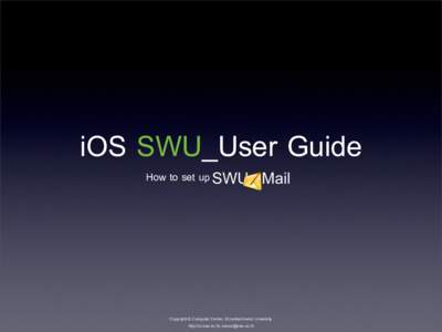 iOS SWU_User Guide How to set up Copyright © Computer Center, Srinakharinwirot University http://cc.swu.ac.th, 