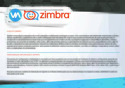 O QUE É O ZIMBRA? Zimbra é uma solução corporativa de e-mail, calendário e colaboração criado para a nuvem. Com uma interface web totalmente redesenhada, o Zimbra oferece, atualmente, a experiência com e-mail e c
