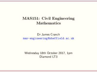 MAS151: Civil Engineering Mathematics Dr James Cranch   Wednesday 18th October 2017, 1pm