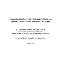 SUMMARY CHECKLIST FOR THE DOMESTIC MEDICAL EXAMINATION FOR NEWLY ARRIVING REFUGEES U.S. Department of Health and Human Services Centers for Disease Control and Prevention National Center for Emerging and Zoonotic Infecti