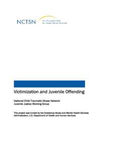 Victimization and Juvenile Offending National Child Traumatic Stress Network Juvenile Justice Working Group This project was funded by the Substance Abuse and Mental Health Services Administration, U.S. Department of Hea
