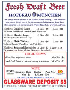 We proudly feature the beers of the Hofbräu Munich Brewery. These beers have been brewed for 400 years in Germany under the Reinheitsgebot (Purity Law), which states that beer may contain only Water, Hops, Barley or Whe