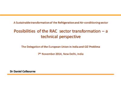 A Sustainable transformation of the Refrigeration and Air-conditioning sector  Possibilities of the RAC sector transformation – a technical perspective The Delegation of the European Union in India and GIZ Proklima 7th