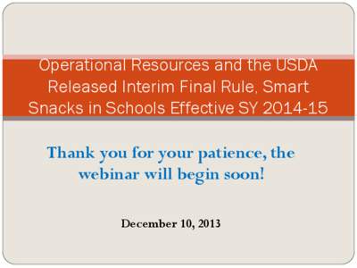 Operational Resources and the USDA Released Interim Final Rule, Smart Snacks in Schools Effective SY[removed]Webinar Presentation - December 10, 2013