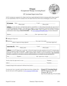 Oregon Occupational Therapy Licensing Board OT Assistant Supervision Form All OT Assistants are required to file a Supervision Form signed and dated by both the Assistant and the Supervising OT. It is the responsibility 