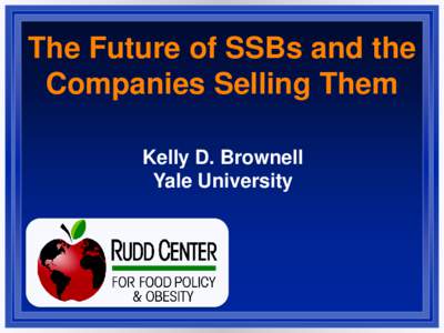 The Future of SSBs and the Companies Selling Them Kelly D. Brownell Yale University  www.YaleRuddCenter.org