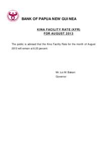 BANK OF PAPUA NEW GUINEA KINA FACILITY RATE (KFR) FOR AUGUST 2013 The public is advised that the Kina Facility Rate for the month of August 2013 will remain at 6.25 percent.