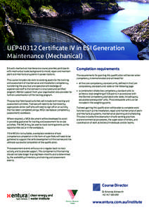UEP40312 Certificate IV in ESI Generation Maintenance (Mechanical) Entura’s mechanical maintenance course provides participants with mechanical trade background to install, repair and maintain plant and mechanical syst