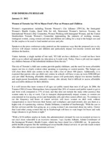 FOR IMMEDIATE RELEASE January[removed]Women of Toronto Say NO to Mayor Ford’s War on Women and Children Women’s organizations including Toronto Women’s City Alliance (TWCA), the Immigrant Women’s Health Centre, G