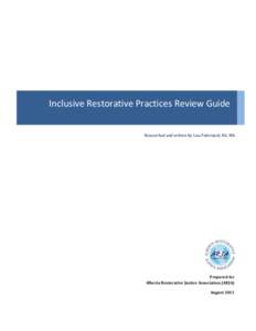 Inclusive Restorative Practices Review Guide Researched and written by Lisa Federspiel, BA, MA. Prepared for Alberta Restorative Justice Association (ARJA) August 2013