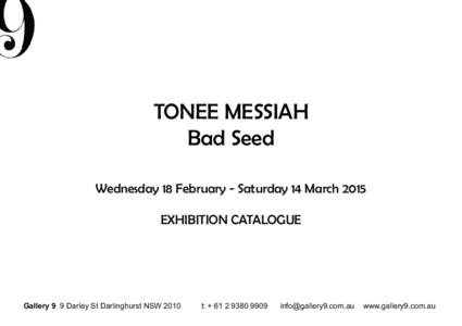 TONEE MESSIAH Bad Seed Wednesday 18 February - Saturday 14 March 2015 EXHIBITION CATALOGUE  Gallery 9 9 Darley St Darlinghurst NSW 2010