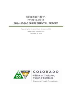 November 2014 FY[removed]SB94 JDSAG SUPPLEMENTAL REPORT Prepared by the Division of Youth Corrections (DYC) Research and Evaluation Unit December 18, 2014