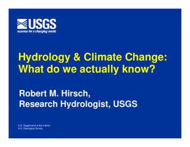 Hydrology & Climate Change: What do we actually know? Robert M. Hirsch, Research Hydrologist, USGS U.S. Department of the Interior U.S. Geological Survey