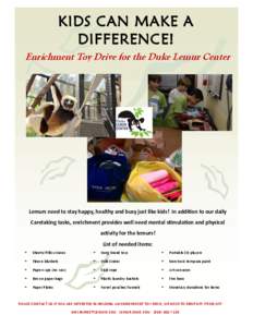 KIDS CAN MAKE A DIFFERENCE! Enrichment Toy Drive for the Duke Lemur Center Lemurs need to stay happy, healthy and busy just like kids! In addition to our daily Caretaking tasks, enrichment provides well need mental stimu