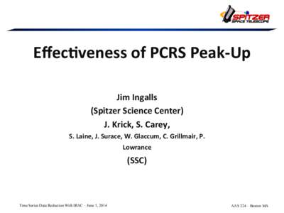 Eﬀec%veness	
  of	
  PCRS	
  Peak-­‐Up	
   Jim	
  Ingalls	
  	
   (Spitzer	
  Science	
  Center)	
  	
   J.	
  Krick,	
  S.	
  Carey,	
  	
   S.	
  Laine,	
  J.	
  Surace,	
  W.	
  Glaccum,	
  