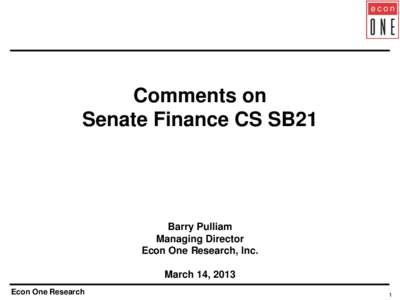 Comments on Senate Finance CS SB21 Barry Pulliam Managing Director Econ One Research, Inc.