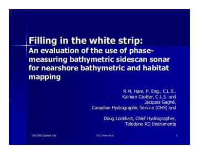 Filling in the white strip:  An evaluation of the use of phasemeasuring bathymetric sidescan sonar for nearshore bathymetric and habitat mapping R.M. Hare, P. Eng., C.L.S.,