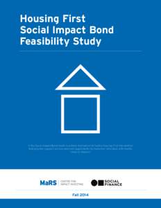 Housing First Social Impact Bond Feasibility Study Is the Social Impact Bond model a suitable mechanism to fund a Housing First intervention that provides support services and rent supplements for homeless individuals wi