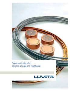 Superconductors for science, energy and healthcare Visionary thinking Seeing is believing Luvata is a world-leading manufacturer of copper