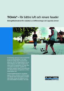 TiOmix® – för bättre luft och renare fasader Betongtillsatsmaterial för reduktion av luftföroreningar och organiska ämnen De hälsofarliga avgasernas inverkan på människan är ett av de största problemen i vå