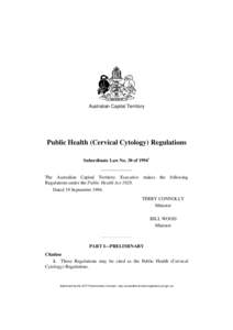 Australian Capital Territory  Public Health (Cervical Cytology) Regulations Subordinate Law No. 30 of[removed]The Australian Capital Territory Executive makes the following