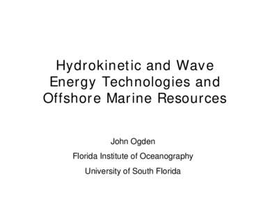 Hydrokinetic and Wave Energy Technologies and Offshore Marine Resources John Ogden Florida Institute of Oceanography University of South Florida