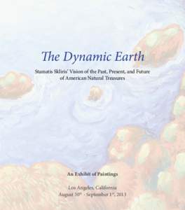 The Dynamic Earth Stamatis Skliris’ Vision of the Past, Present, and Future of American Natural Treasures An Exhibit of Paintings Los Angeles, California