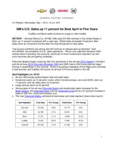 For Release: Wednesday, May 1, 2013, 10 a.m. EDT  GM’s U.S. Sales up 11 percent for Best April in Five Years Cadillac and Buick sales continue to surge on new models DETROIT – General Motors Co. (NYSE: GM) sold 237,6