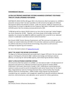 FOR IMMEDIATE RELEASE  ULTRA ELECTRONICS MARITIME SYSTEMS AWARDED CONTRACT FOR PHASE TWO OF LFHUSS UPGRADE FOR KOREA DARTMOUTH, NOVA SCOTIA, 08 August 2013: Ultra Electronics Maritime Systems Inc. (UEMS) is pleased to an