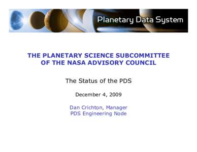 THE PLANETARY SCIENCE SUBCOMMITTEE OF THE NASA ADVISORY COUNCIL The Status of the PDS December 4, 2009 Dan Crichton, Manager PDS Engineering Node