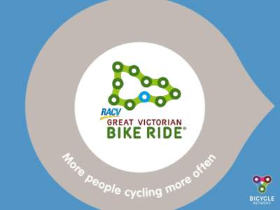 What is the RACV Great Victorian Bike Ride? • It’s a fun, friendly and challenging bike riding and camping adventure. • Choose from 3 different ride