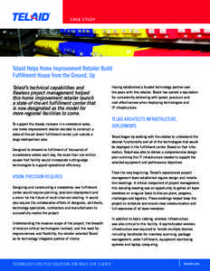 CASE STUDY  Telaid Helps Home Improvement Retailer Build Fulfillment House from the Ground, Up Telaid’s technical capabilities and flawless project management helped
