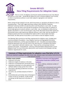 Senate Bill 623: New Filing Requirements for Adoption Cases Prior to[removed], all adoption records were sealed and disclosure was only allowed pursuant to a court order. Senate Bill 623 allows the court to disclose adopti