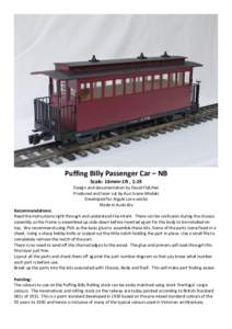 Puffing Billy Passenger Car – NB Scale: 16mm=1ft , 1:19 Design and documentation by David Fletcher Produced and laser cut by Aus-Scene Models Developed for Argyle Loco works Made in Australia