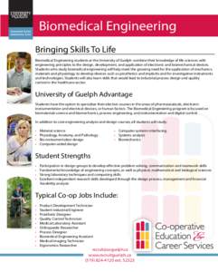 Biomedical Engineering Bringing Skills To Life Biomedical Engineering students at the University of Guelph combine their knowledge of life sciences with engineering principles to the design, development, and application 