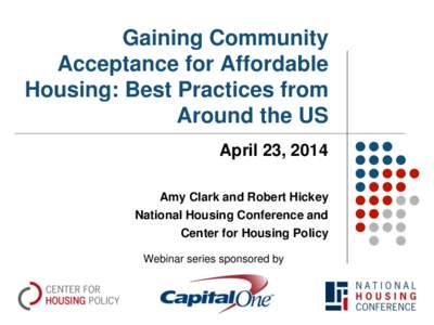 Gaining Community Acceptance for Affordable Housing: Best Practices from Around the US April 23, 2014 Amy Clark and Robert Hickey