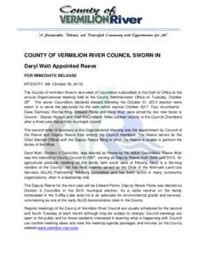 “A Sustainable, Vibrant, and Diversified Community with Opportunities for All”  COUNTY OF VERMILION RIVER COUNCIL SWORN IN Daryl Watt Appointed Reeve FOR IMMEDIATE RELEASE KITSCOTY, AB (October 30, 2013)