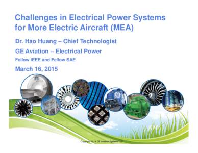 Challenges in Electrical Power Systems for More Electric Aircraft (MEA) Dr. Hao Huang – Chief Technologist GE Aviation – Electrical Power Fellow IEEE and Fellow SAE