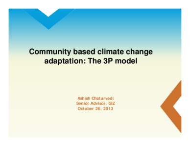 Microsoft PowerPoint - Community based climate change adaptation - The 3P model - Ashish Chaturvedi [Compatibility Mode]