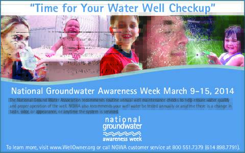 “Time for Your Water Well Checkup”  National Groundwater Awareness Week March 9-15, 2014 The National Ground Water Association recommends routine annual well maintenance checks to help ensure water quality and proper