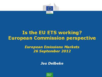 Is the EU ETS working? European Commission perspective European Emissions Markets 26 September 2012 Jos Delbeke Climate