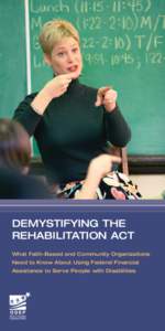DEMYSTIFYING THE REHABILITATION ACT What Faith-Based and Community Organizations Need to Know About Using Federal Financial Assistance to Serve People with Disabilities